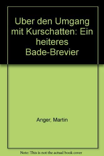 Über den Umgang mit Kurschatten : e. heiteres Bade-Brevier. - Anger, Martin