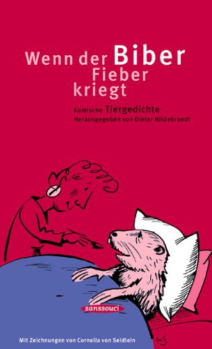 Wenn der Biber Fieber kriegt. Komische Tiergedichte. Herausgegeben von Dieter Hildebrandt. Mit Zeichnungen von Cornelia von Seidlein. - Hildebrandt, Dieter (Hg.)