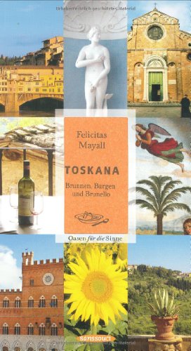 Toskana: Brunnen, Burgen und Brunello. Oasen für die Sinne - Felicitas Mayall