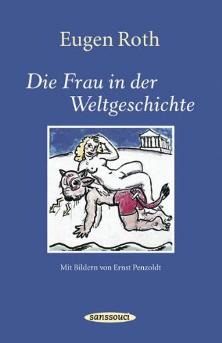 Die Frau in der Weltgeschichte: Ein heiteres Buch mit 60 Bildern von Ernst Penzoldt - Roth, Eugen, Ernst Penzoldt und Ulla Penzoldt