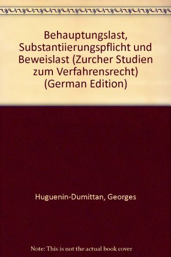 Behauptungslast, Substantiierungspflicht und Beweislast. Georges Huguenin-Dumittan / Zürcher Stud...