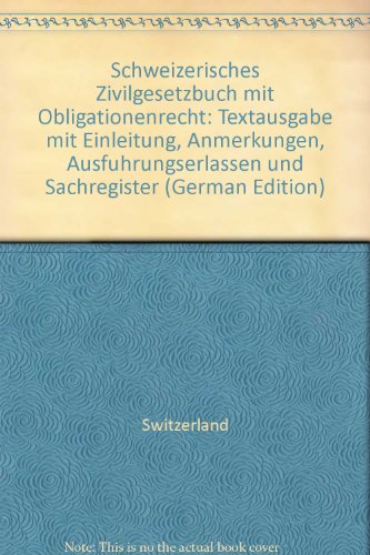 Schweizerisches Zivilgesetzbuch mit Obligationenrecht: Textausgabe mit Einleitung, Anmerkungen, AusfuÌˆhrungserlassen und Sachregister (German Edition) (9783725529872) by Switzerland