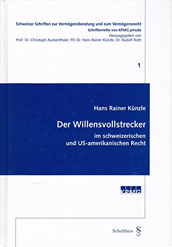 Der Willensvollstrecker: Im schweizerischen und US-amerikanischen Recht Auckenthaler, Christoph; Künzle, Hans R and Roth, Rudolf