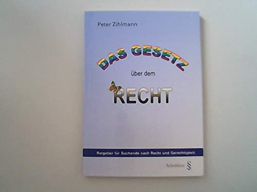 9783725546619: Das Gesetz ber dem Recht: Ratgeber fr Suchende nach Recht und Gerechtigkeit - Zihlmann, Peter