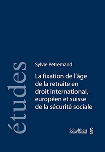 Stock image for La fixation de l ge de la retraite en droit international, europen et suisse de la scurit sociale for sale by medimops