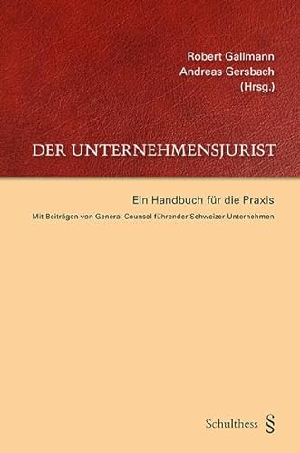 Der Unternehmensjurist : Ein Handbuch für die Praxis - Mit Beiträgen von General Counsel führender Schweizer Unternehmen - Robert Gallmann