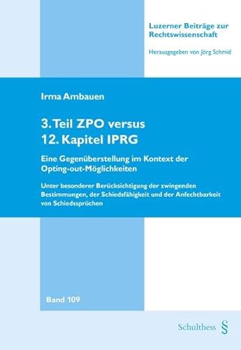 Beispielbild fr 3. Teil ZPO versus 12. Kapitel IPRG : eine Gegenberstellung im Kontext der Opting-out-Mglichkeiten : unter besonderer Bercksichtigung der zwingenden Bestimmungen, der Schiedsfhigkeit und der Anfechtbarkeit von Schiedssprchen. Dissertation. Luzerner Beitrge zur Rechtswissenschaft 109. zum Verkauf von Wissenschaftliches Antiquariat Kln Dr. Sebastian Peters UG