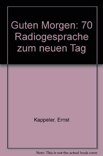 Guten Morgen : 70 Radiogespräche zum neuen Tag. - Kappeler, Ernst