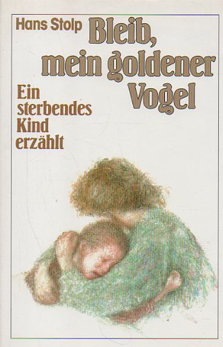 Stock image for Bleib, mein goldener Vogel - Ein sterbendes Kind erzhlt for sale by Der Ziegelbrenner - Medienversand