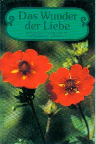 Das Wunder der Liebe. Fotos von Charlotte Spoerri und Texte der Weltliteratur. - Spoerri, Charlotte