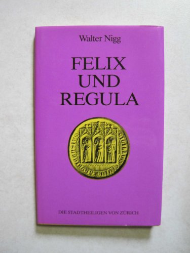Felix und Regula : Aneignung e. Legende. - Nigg, Walter