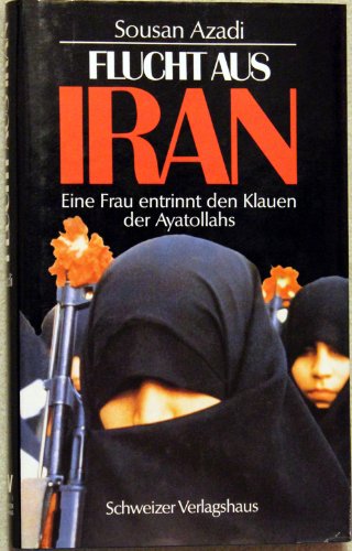Stock image for Flucht aus Iran. Eine Frau entrinnt den Klauen der Ayatollahs for sale by Buchfink Das fahrende Antiquariat