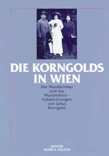 Beispielbild fr Die Korngolds in Wien : der Musikkritiker und das Wunderkind ; Aufzeichnungen / von Julius Korngold. zum Verkauf von Antiquariat + Buchhandlung Bcher-Quell