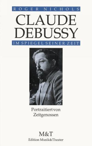 Claude Debussy im Spiegel seiner Zeit. Portraitiert von Zeitgenossen. - Nichols, Roger