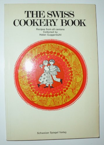 The Swiss Cookery Book: Recipes From All Cantons Cookbook of Switzerland