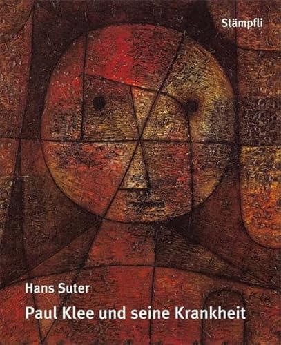 Paul Klee und seine Krankheit : vom Schicksal geschlagen, vom Leiden gezeichnet - und dennoch!. - Suter, Hans,