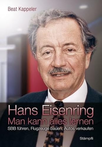 Hans Eisenring Man kann alles lernen - SBB führen, Flugzeuge bauen, Autos verkaufen