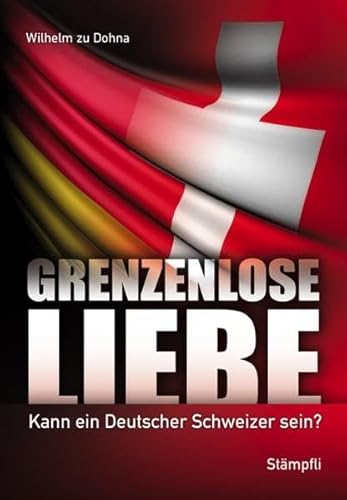 Imagen de archivo de Grenzenlose Liebe: Kann ein Deutscher Schweizer sein? a la venta por medimops