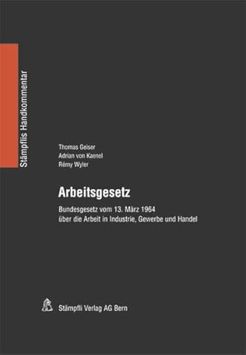 Beispielbild fr Arbeitsgesetz: Bundesgesetz vom 13. Mrz 1964 ber die Arbeit in Industrie, Gewerbe und Handel (Stmpflis Handkommentar, SHK) Geiser, Thomas; Kaenel, Adrian von and Wyler, Rmy zum Verkauf von online-buch-de