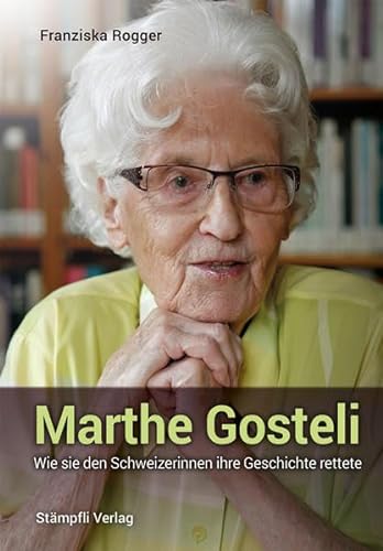 9783727279034: Marthe Gosteli: Wie sie den Schweizerinnen ihre Geschichte rettete