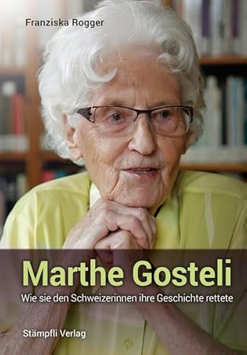 Imagen de archivo de Marthe Gosteli: Wie sie den Schweizerinnen ihre Geschichte rettete a la venta por medimops