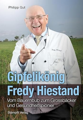 9783727279188: Gipfeliknig Fredy Hiestand: Vom Bauernbub zum Grossbcker und Gesundheitspionier