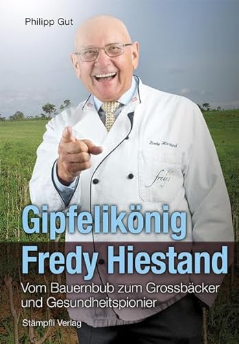 9783727279188: Gipfeliknig Fredy Hiestand: Vom Bauernbub zum Grossbcker und Gesundheitspionier
