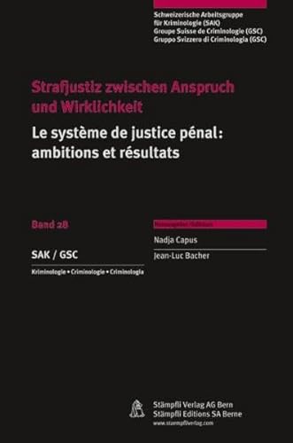 Strafjustiz zwischen Anspruch und Wirklichkeit /Le système de justice pénale: des prétentions aux résultats - Nadja Capus; Jean-Luc Bacher