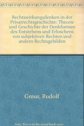 Rechtswirkungsdenken in der Privatrechtsgeschichte. Theorie und Geschichte der Denkformen des Ent...