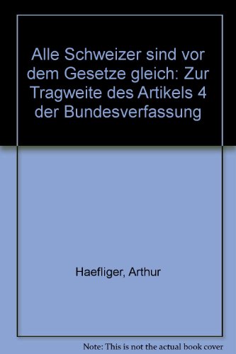 Beispielbild fr Alle Schweizer sind vor dem Gesetze gleich: Zur Tragweite des Artikels 4 der Bundesverfassung (German Edition) zum Verkauf von dsmbooks