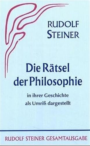 Das Rätsel der Philosophie in ihrer Geschichte als Umriss dargestellt. - Rudolf Steiner