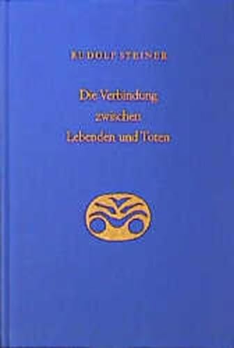 Die Verbindung zwischen Lebenden und Toten : 8 Vorträge, gehalten in verschiedenen Städten zwischen dem 16.2. und 3.12.1916 - Rudolf Steiner