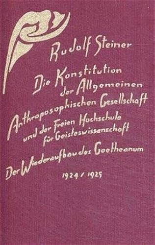 Die Konstitution der Allgemeinen Anthroposophischen Gesellschaft und der Freien Hochschule für Geisteswissenschaft; der Wiederaufbau des Goetheanum 1924 - 1925 : Aufsätze u. Mitteilungen, Vorträge u. Ansprachen, Dokumente ; Januar 1924 - März 1925. [Hrsg. von d. Rudolf Steiner-Nachlassverwaltung. Die Nachschr. d. Vorträge wurden vom Vortragenden selbst nicht durchges.] / Steiner, Rudolf: Gesamtausgabe, Schriften und Vorträge zur Geschichte der anthroposophischen Bewegung und der Anthroposophischen Gesellschaft. - Steiner, Rudolf