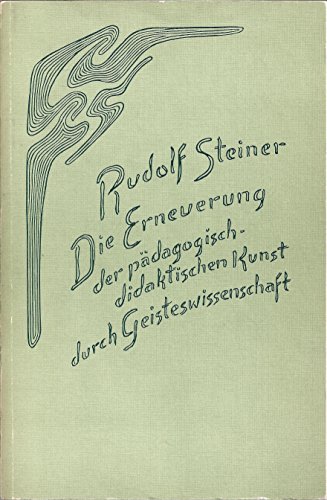 Die Erneuerung der pädagogisch-didaktischen Kunst durch Geisteswissenschaft. Vierzehn Vorträge, g...