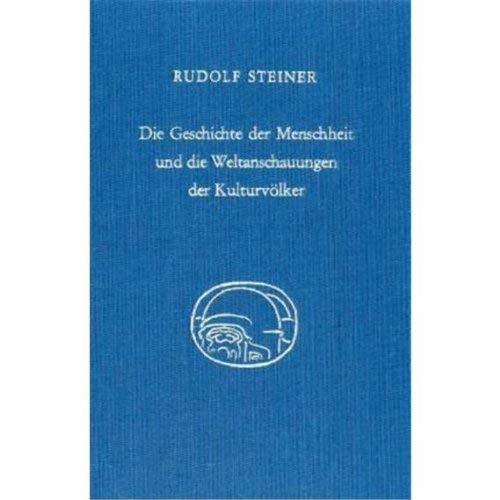 Die Geschichte der Menschheit und die Weltanschauungen der Kulturvölker - Rudolf Steiner