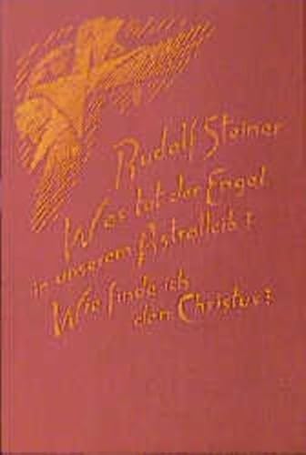 Was tut der Engel in unserem Astralleib? Wie finde ich den Christus?: Zwei Vorträge, gehalten in Zürich am 9. und 16. Oktober 1918 - Steiner, Rudolf