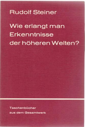 Wie erlangt man Erkenntnisse der höheren Welten?. [Hrsg. von d. Rudolf-Steiner-Nachlassverwaltung...