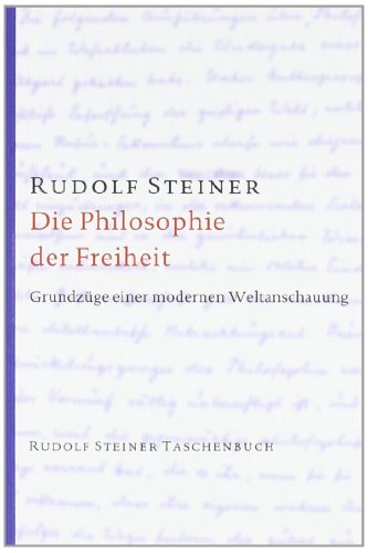 Beispielbild fr Die Philosophie der Freiheit: Grundzüge einer modernen Weltanschauung. Seelische Beobachtungsresultate nach naturwissenschaftlicher Methode zum Verkauf von Abyssbooks