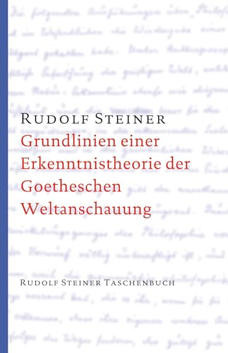 Grundlinien einer Erkenntnistheorie der Goetheschen Weltanschauung mit besonderer Rücksicht auf Schiller: Zugleich eine Zugabe zu Goethes . Steiner Taschenbücher aus dem Gesamtwerk) Zugleich eine Zugabe zu 