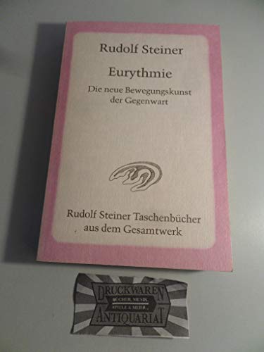 Eurythmie, Die neue Bewegungskunst der Gegenwart : Vorträge u. Ansprachen zu Eurythmie-Aufführungen in d. Jahren 1918 bis 1924 - Rudolf Steiner