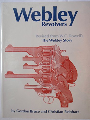 Webley Revolvers: Revised from William Chipchase Dowell's The Webley Story