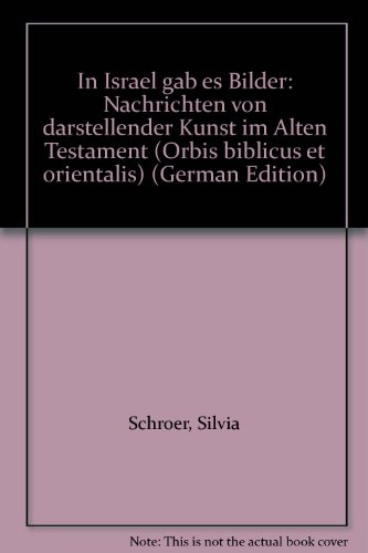 In Israel gab es Bilder: Nachrichten von darstellender Kunst im Alten Testament (Orbis biblicus et orientalis) (German Edition) (9783727805264) by Schroer, Silvia