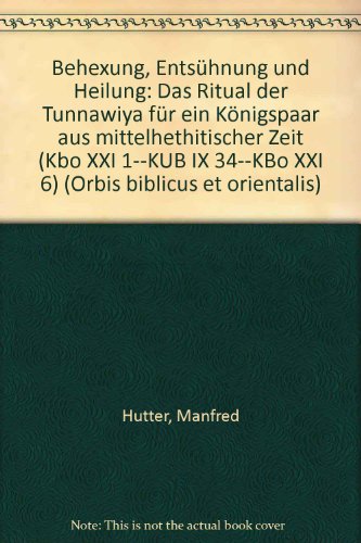 Behexung, Entsuhnung Und Heilung: Das Ritual Der Tunnawiya Fur Ein Konigspaar Aus Mittelhethitischer Zeit (Orbis Biblicus Et Orientalis, 82) (German Edition) (9783727805806) by Hutter, Manfred