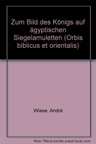 Zum Bild Des Konigs Auf Agyptischen Siegelamuletten (Orbis Biblicus Et Orientalis, 96) (German Edition) (9783727806704) by Wiese, Andre B.