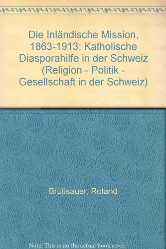 Die Inländische Mission, 1863-1913: Katholische Diasporahilfe in der Schweiz (Religion - Politik - Gesellschaft in der Schweiz) - Roland Brülisauer