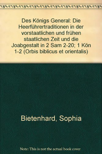 Des Konigs General: Die Heerfuhrertraditionen in Der Vorstaatlichen Und Fruhen Staatlichen Zeit Und Die Joabgestalt in 2 Sam 2-20; 1 Kon 1-2 (Orbis Biblicus Et Orientalis, 163) (German Edition) (9783727811937) by Bietenhard, Sophia Katharina