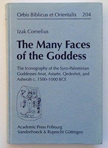 The Many Faces of the Goddess: The iconography of the Syro-Palestinian goddess Anat, Astarte, Qedeshet and Asherah, c.1500-1000 BCE (Orbis Biblicus Et Orientalis, 204) (9783727814853) by Cornelius, Izak