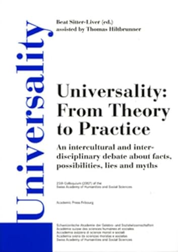 Imagen de archivo de Universality: From Theory to Practice. An intercultural and interdisciplinary debate about facts, possibilities, lies and myths. 25th Colloquium (2007) of the Swiss Academy of Humanities and Social Sciences. a la venta por Mller & Grff e.K.