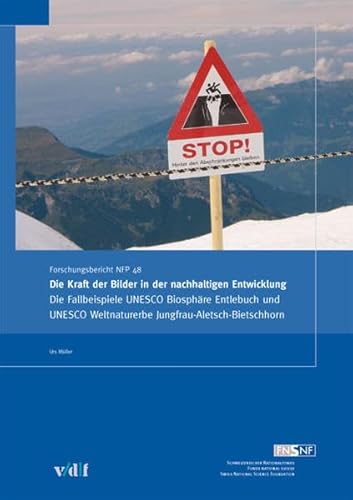 9783728131416: Die Kraft der Bilder in der nachhaltigen Entwicklung: Die Fallbeispiele UNESCO Biosphre Entlebuch und UNESCO Weltnaturerbe Jungfrau-Aletsch-Bietschhorn. Forschungsbericht NFP 48