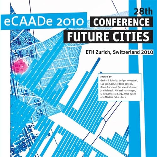 ECAADe 2010 Conference: Future Cities: Proceedings of the 28th Conference on Education in Computer Aided Architectural Design in Europe (9783728132796) by Schmitt, Gerhard